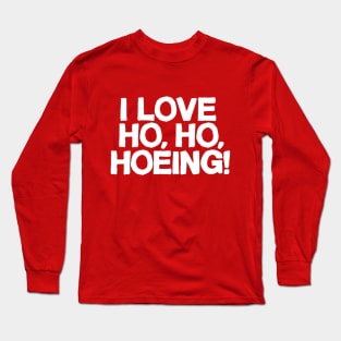 I Love Ho, Ho, Hoeing! Long Sleeve T-Shirt